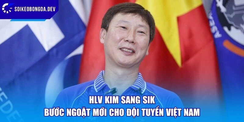 HLV Kim Sang Sik - Bước Ngoặt Mới Cho Đội Tuyển Việt Nam