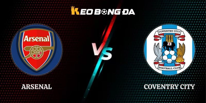 Nhận Định Arsenal vs Coventry City 02h00 22/08 Ngoại Hạng Anh
