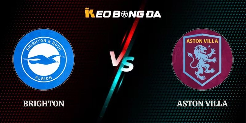Soi Kèo Brighton vs Aston Villa 20h00 23/08 Ngoại Hạng Anh